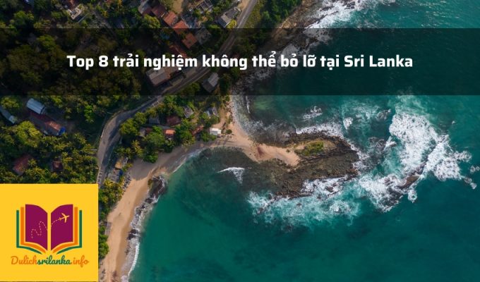 Top 8 trải nghiệm không thể bỏ lỡ tại Sri Lanka