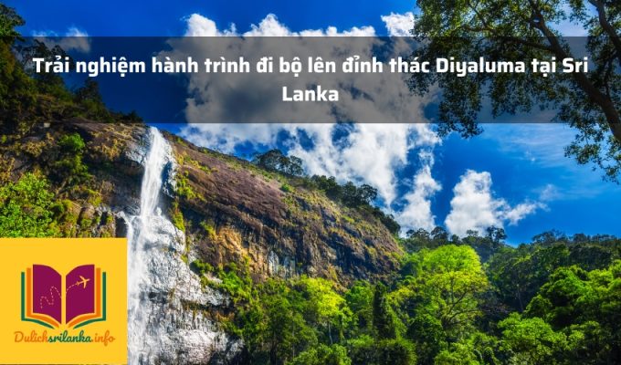 Trải nghiệm hành trình đi bộ lên đỉnh thác Diyaluma tại Sri Lanka