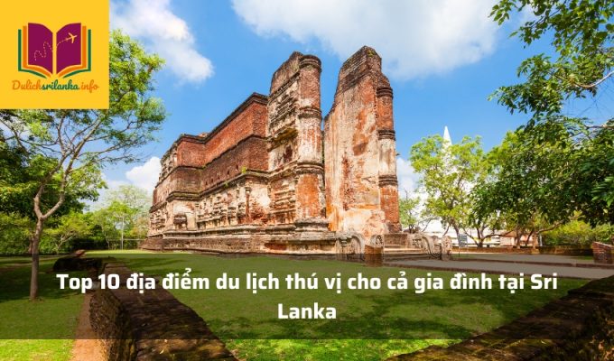 Top 10 địa điểm du lịch thú vị cho cả gia đình tại Sri Lanka