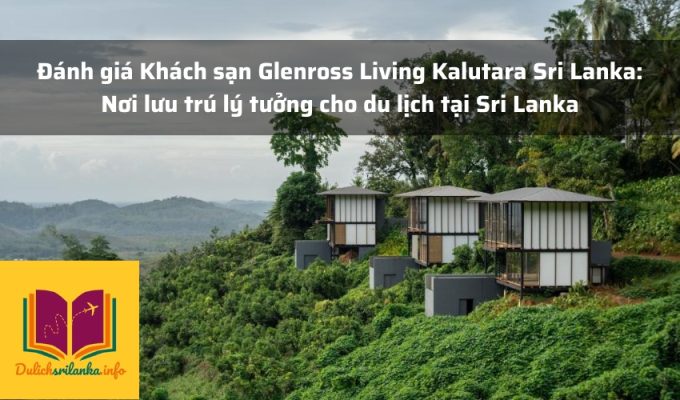 Đánh giá Khách sạn Glenross Living Kalutara Sri Lanka: Nơi lưu trú lý tưởng cho du lịch tại Sri Lanka