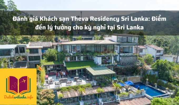 Đánh giá Khách sạn Theva Residency Sri Lanka: Điểm đến lý tưởng cho kỳ nghỉ tại Sri Lanka