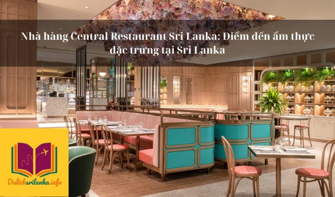 Nhà hàng Central Restaurant Sri Lanka: Điểm đến ẩm thực đặc trưng tại Sri Lanka