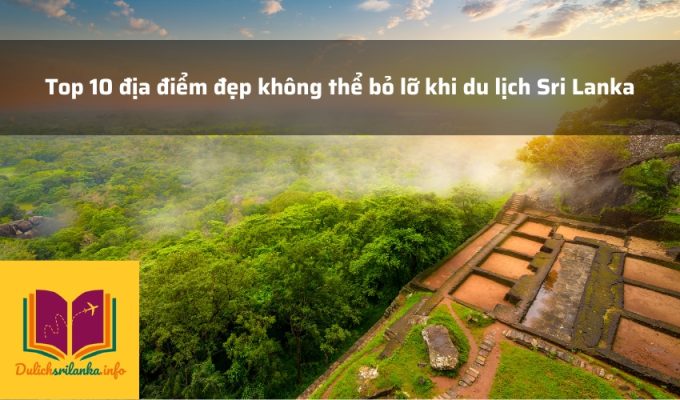 Top 10 địa điểm đẹp không thể bỏ lỡ khi du lịch Sri Lanka