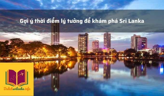 Gợi ý thời điểm lý tưởng để khám phá Sri Lanka