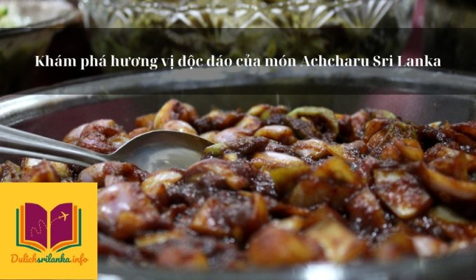 Khám phá hương vị độc đáo của món Achcharu Sri Lanka