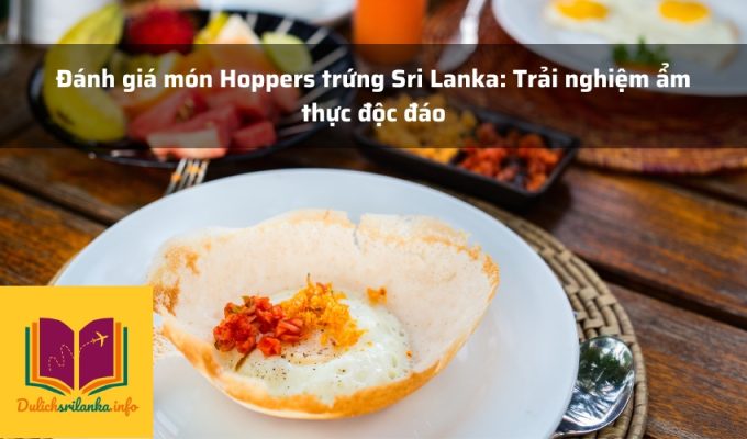 Đánh giá món Hoppers trứng Sri Lanka: Trải nghiệm ẩm thực độc đáo