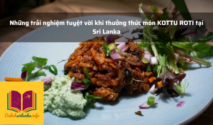 Những trải nghiệm tuyệt vời khi thưởng thức món KOTTU ROTI tại Sri Lanka